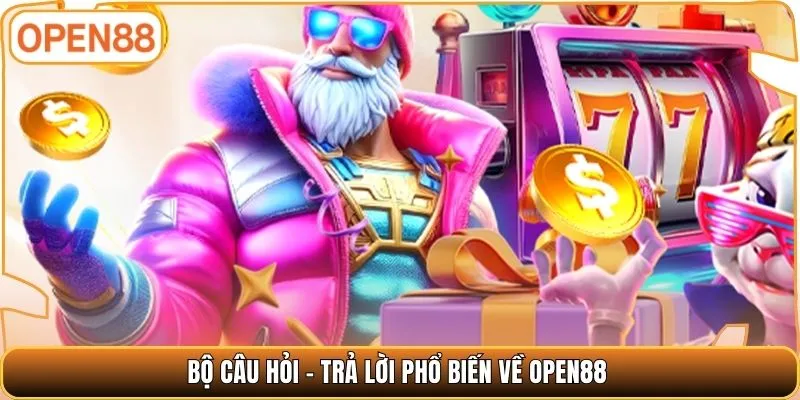 Bộ câu hỏi – trả lời phổ biến về OPEN88