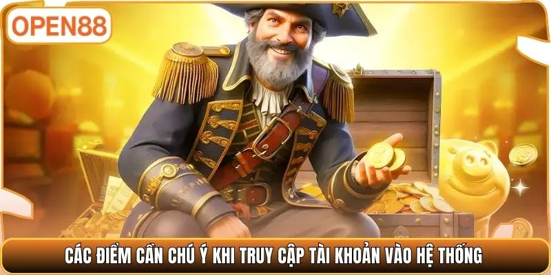 Các điểm cần chú ý khi truy cập tài khoản vào hệ thống