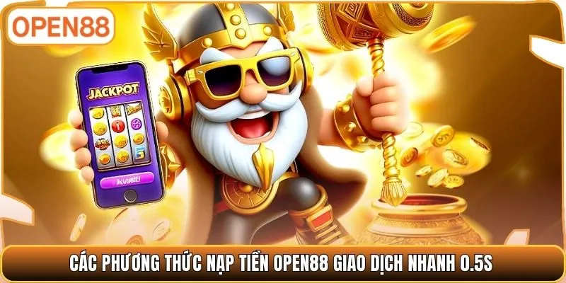 Các phương thức nạp tiền OPEN88 giao dịch nhanh 0.5s