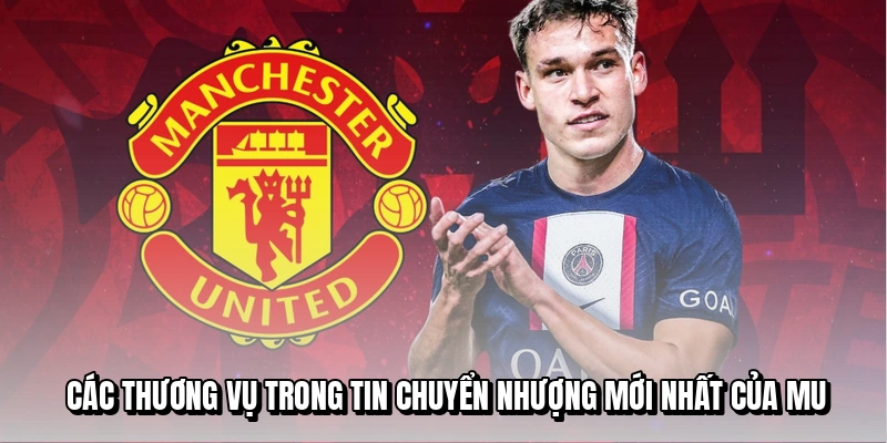 Các thương vụ trong tin chuyển nhượng mới nhất của MU