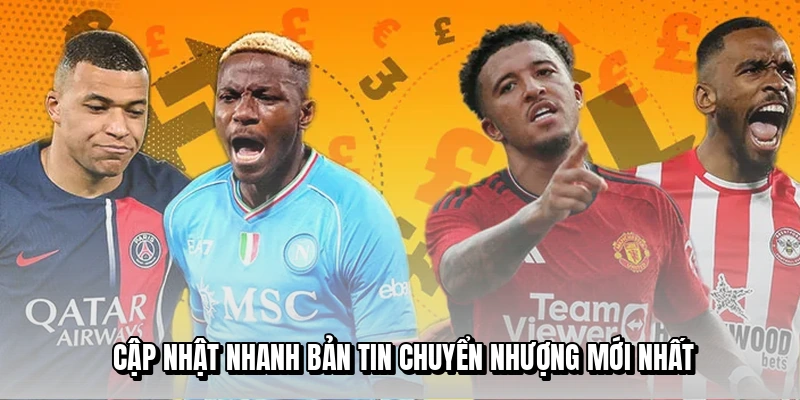 Cập nhật nhanh bản tin chuyển nhượng mới nhất