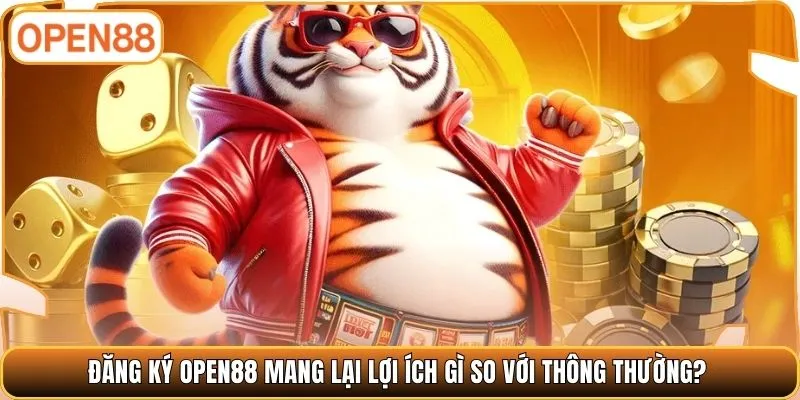 Đăng ký OPEN88 mang lại lợi ích gì so với thông thường?