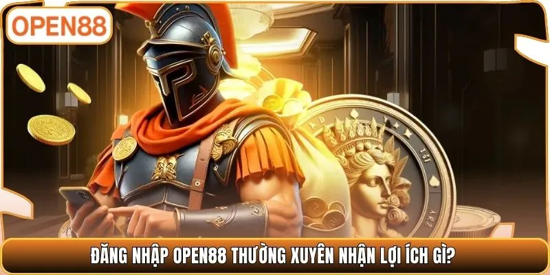 Đăng nhập OPEN88 thường xuyên nhận lợi ích gì?