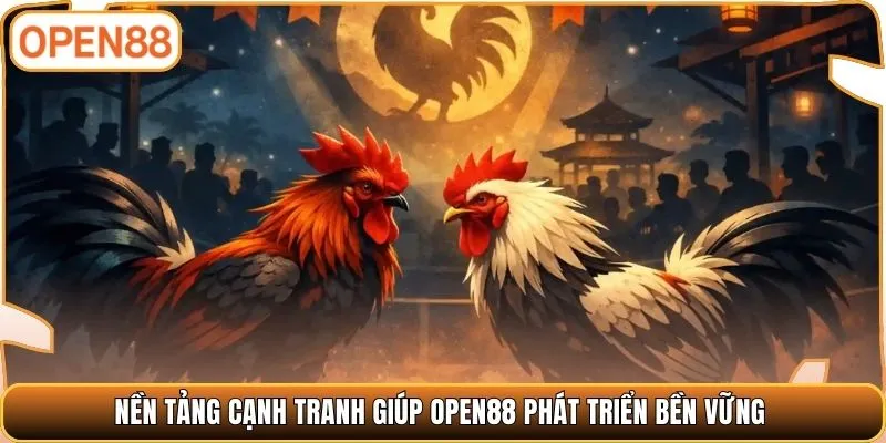 Nền tảng cạnh tranh giúp OPEN88 phát triển bền vững