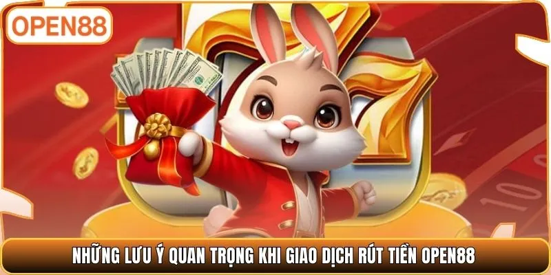 Những lưu ý quan trọng khi giao dịch rút tiền Open88