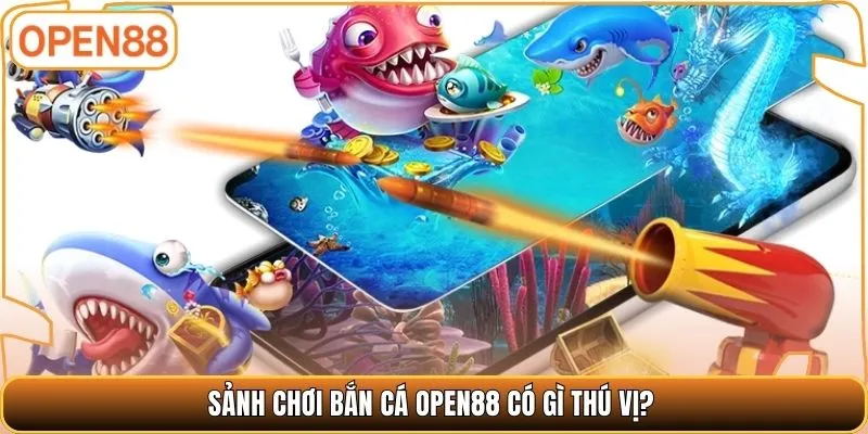 Sảnh chơi bắn cá OPEN88 có gì thú vị?
